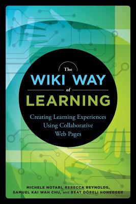 The Wiki Way of Learning: Creating Learning Experiences Using Collaborative Web Pages - Notari, Michele, and Reynolds, rebecca, and Chu, Samuel Kai Wah