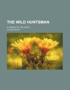 The Wild Huntsman: A Legend of the Hartz