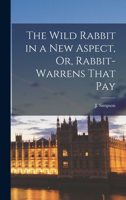 The Wild Rabbit in a New Aspect, Or, Rabbit-Warrens That Pay - Simpson, J