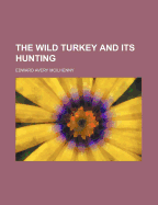 The Wild Turkey and Its Hunting