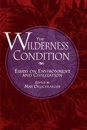 The Wilderness condition : essays on environment and civilization
