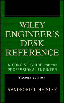 The Wiley Engineer's Desk Reference: A Concise Guide for the Professional Engineer - Heisler, Sanford I