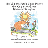 The Williams Family Saves Moose the Kangaroo Mouse: When tiny is mighty