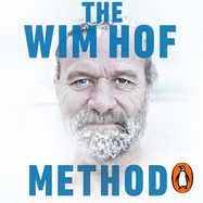 The Wim Hof Method: Activate Your Potential, Transcend Your Limits