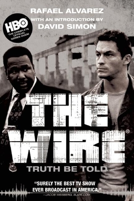 The Wire: Truth Be Told - Alvarez, Rafael, and Simon, David, MD (Introduction by)