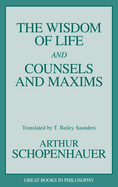 The Wisdom of Life; & Counsels and Maxims