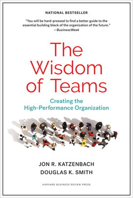 The Wisdom of Teams: Creating the High-Performance Organization - Katzenbach, Jon R, and Smith, Douglas K