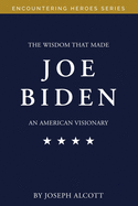 The Wisdom That Made Joe Biden an American Visionary