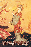 The Wise Woman by George MacDonald, Fiction, Classics, Action & Adventure