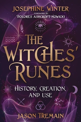 The Witches' Runes: History, Creation, and Use - Winter, Josephine, and Tremain, Jason, and Ashcroft-Nowicki, Dolores (Foreword by)