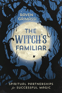 The Witch's Familiar: Spiritual Partnerships for Successful Magic