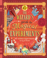 The Wizard's Guide to Magical Experiments: 40 Science Experiments to Try at Home