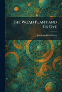 The Woad Plant and Its Dye