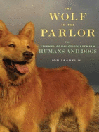 The Wolf in the Parlor: The Eternal Connection Between Humans and Dogs