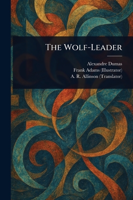 The Wolf-Leader - Dumas, Alexandre, and Adams, Frank, and Allinson, A R (Alfred Richard)