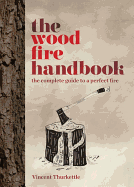 The Wood Fire Handbook: The complete guide to a perfect fire