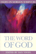 The Word of God: Essays on Mormon Scripture