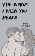 The Words I Wish You Heard: Poems