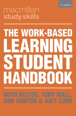 The Work-Based Learning Student Handbook - Helyer, Ruth (Editor), and Wall, Tony (Editor), and Minton, Ann (Editor)