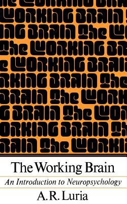 The Working Brain: An Introduction to Neuropsychology - Luria, Alexander R