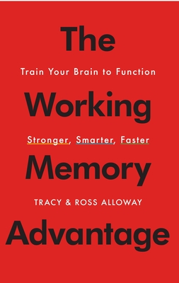 The Working Memory Advantage: Train Your Brain to Function Stronger, Smarter, Faster - Alloway, Tracy, and Alloway, Ross