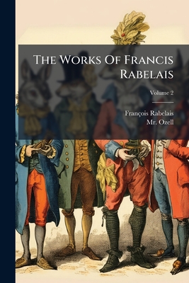 The Works of Francis Rabelais Volume 2 - Rabelais, Francois