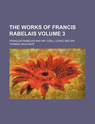 The Works of Francis Rabelais Volume 3 - Rabelais, Francois