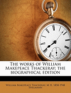 The Works of William Makepeace Thackeray; The Biographical Edition