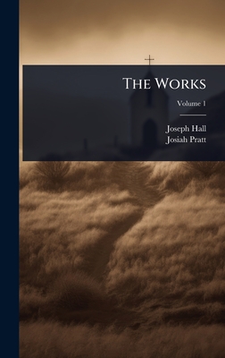 The Works - Hall, Joseph, and Pratt, Josiah