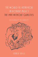 The World as Metaphor in Robert Musil's the Man Without Qualities: Possibility as Reality