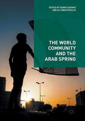 The World Community and the Arab Spring - �akmak, Cenap (Editor), and �z�elik, Ali Onur (Editor)