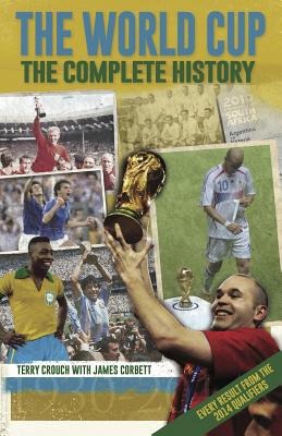 The World Cup: The Complete History - Crouch, Terry, and Corbett, James