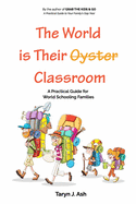 The World is Their Classroom: A Practical Guide for World Schooling Families