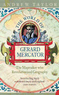 The World of Gerard Mercator: The Mapmaker Who Revolutionised Geography