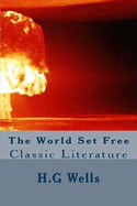 The World Set Free: Classic Literature