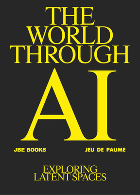 The World Through AI: Exploring Latent Spaces - Somaini, Antonio (Editor), and Bajac, Quentin (Foreword by), and Ackerman, Ada (Text by)