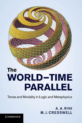 The World-Time Parallel: Tense and Modality in Logic and Metaphysics - Rini, A. A., and Cresswell, M. J.