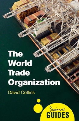 The World Trade Organization: A Beginner's Guide - Collins, David