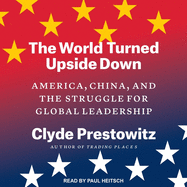 The World Turned Upside Down Lib/E: America, China, and the Struggle for Global Leadership