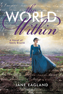 The World Within: A Novel of Emily Bront?