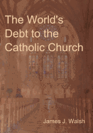 The World's Debt to the Catholic Church