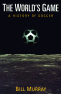 The World's Game: A History of Soccer