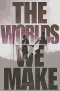 The Worlds We Make