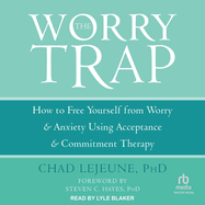 The Worry Trap: How to Free Yourself from Worry & Anxiety Using Acceptance and Commitment Therapy