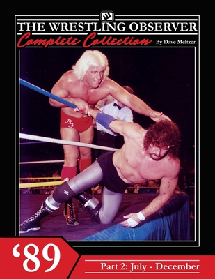 The Wrestling Observer Complete Collection: 1989 Part 2 (July-December) - Richardson, Dante (Editor), and McIntosh, Kenny (Editor)