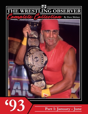 The Wrestling Observer Complete Collection: 1993 Part 1 (January-June) - Richardson, Dante (Editor), and Innis, Stuart (Editor)