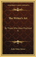 The Writer's Art by Those Who Have Practiced It