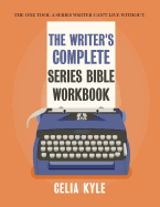 The Writer's Complete Series Bible Workbook: The One Tool a Series Writer Can't Live Without.