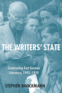 The Writers' State: Constructing East German Literature 1945-1959