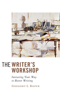 The Writer's Workshop: Imitating Your Way to Better Writing